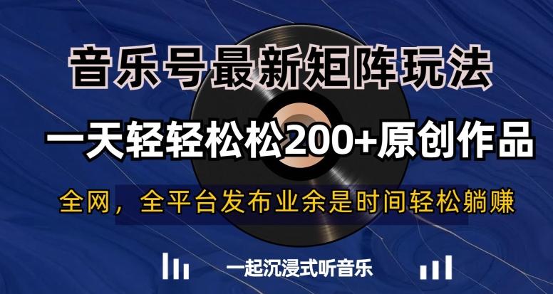 音乐号最新矩阵玩法,一天轻轻松松200+原创作品【揭秘】