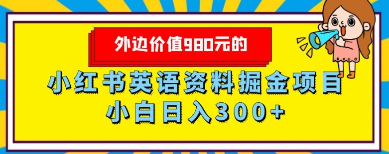 外边价值980元的，小红书英语资料掘金变现项目，小白日入300+-禾谷轻创网