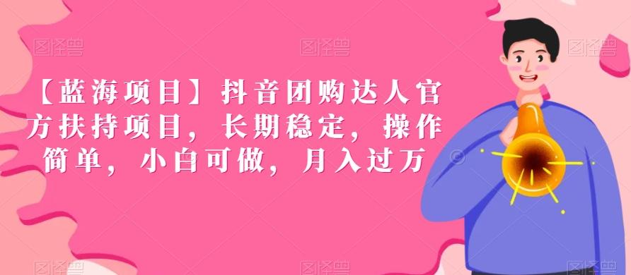 【蓝海项目】抖音团购达人官方扶持项目，长期稳定，操作简单，小白可做，月入过万【揭秘】-禾谷轻创网