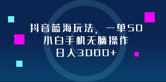 抖音蓝海玩法，一单50，小白手机无脑操作，日入3000+-禾谷轻创网