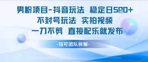 男粉项目抖音玩法稳定日收5张实拍视频一刀不剪直接配乐就发布不封号玩法-禾谷轻创网