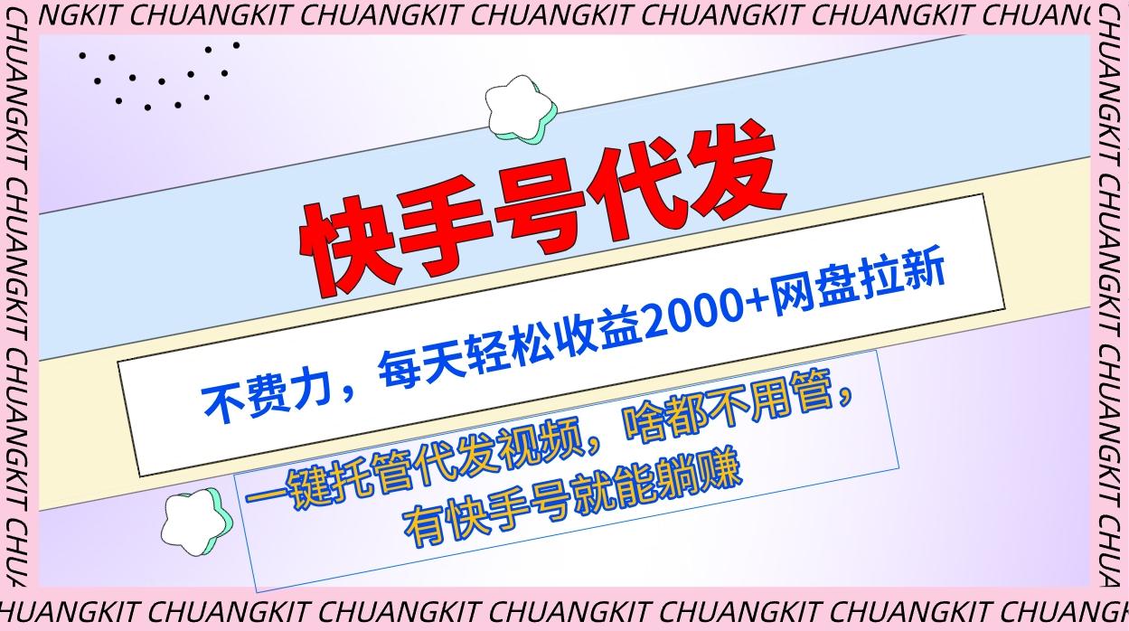 (9492期)快手号代发：不费力，每天轻松收益2000+网盘拉新一键托管代发视频-禾谷轻创网