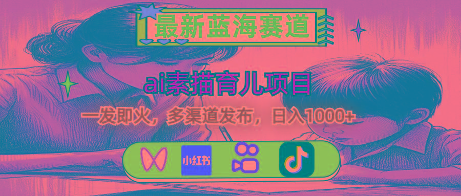 最新蓝海赛道，ai素描育儿项目，一发即火，多渠道发布，日入1000+-禾谷轻创网