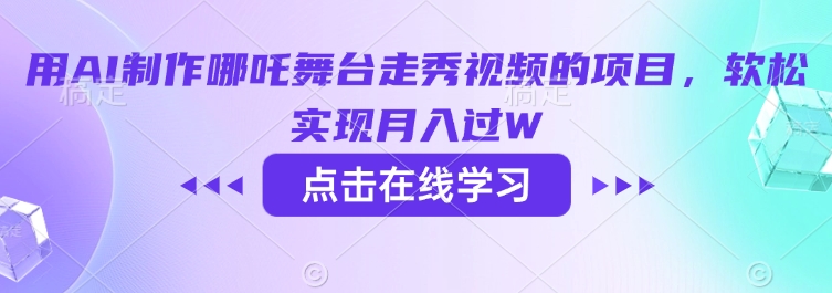 用AI制作哪吒舞台走秀视频的项目，软松实现月入过W-禾谷轻创网