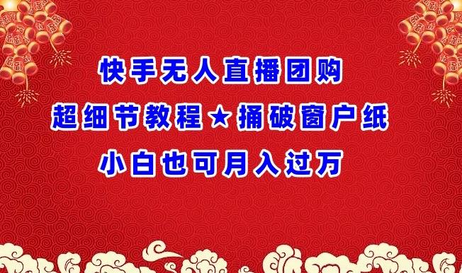 快手无人直播团购超细节教程★捅破窗户纸小白也可月人过万【揭秘】-禾谷轻创网