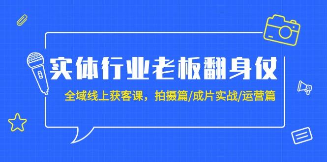(9332期)实体行业老板翻身仗：全域-线上获客课，拍摄篇/成片实战/运营篇(20节课)-禾谷轻创网