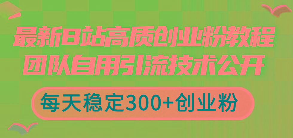 最新B站高质创业粉教程，团队自用引流技术公开，每天稳定300+创业粉-禾谷轻创网