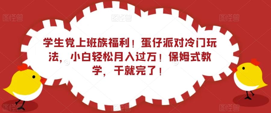 学生党上班族福利！蛋仔派对冷门玩法，小白轻松月入过万！保姆式教学，干就完了！-禾谷轻创网