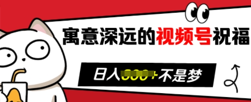 寓意深远的视频号祝福，粉丝增长无忧，带货效果事半功倍，日入多张【揭秘】-禾谷轻创网