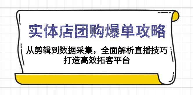 实体店-团购爆单攻略：从剪辑到数据采集，全面解析直播技巧，打造高效…-禾谷轻创网