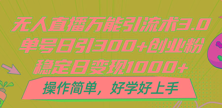 无人直播万能引流术3.0，单号日引300+创业粉，稳定日变现1000+，操作简单-禾谷轻创网