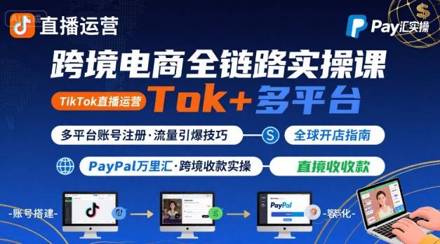 跨境电商线上课，TikTok 直播运营 + 多平台账号注册 + PayPal 万里汇实操教程-禾谷轻创网