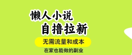 懒人小说自撸拉新，无需流量，一个账号一条作品就可以打爆收益，在家也能轻松做的副业【揭秘】-禾谷轻创网
