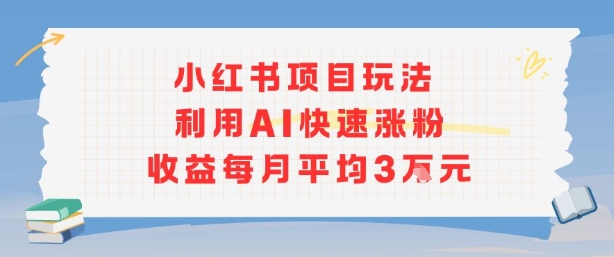 小红书商单项目新玩法，利用AI快速涨粉收益每月平均3W-禾谷轻创网