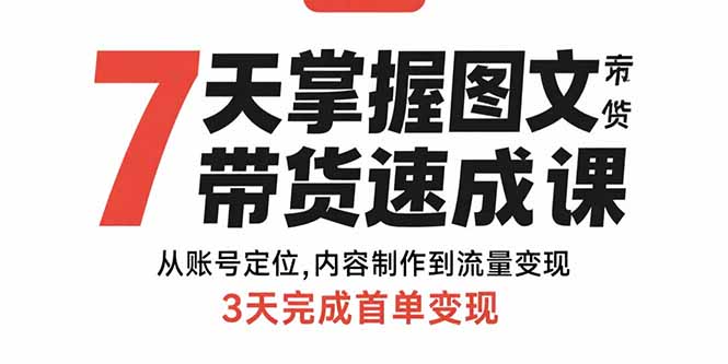 7天掌握图文带货速成课：从账号定位,内容制作到流量变现,3天完成首单变现-禾谷轻创网