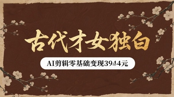 古代才女独白视频新玩法单条视频变现多张，AI剪辑零基础即可上手-禾谷轻创网