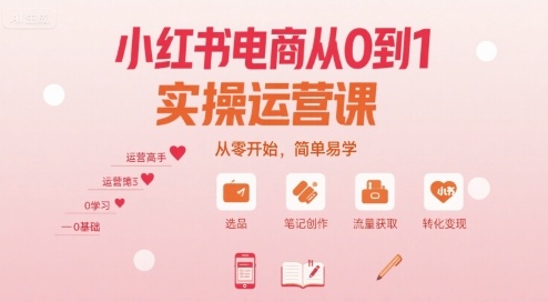 小红书电商从0到1实操运营课，从零开始，简单易学-禾谷轻创网