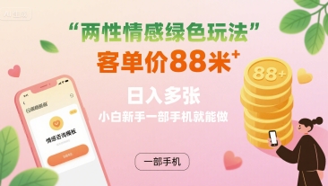 两性情感绿色玩法，客单价88米 日入多张，小白新手一部手机就能做-禾谷轻创网