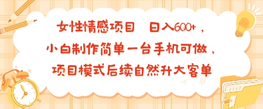 女性情感项目 小白制作简单一台手机可做 项目模式后续自然升大客单 日入6张-禾谷轻创网