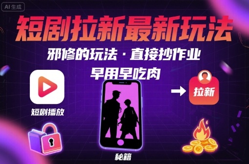 解锁短剧拉新最新玩法，邪修的玩法，直接抄作业，早用早吃肉-禾谷轻创网