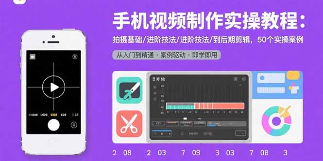 手机视频制作实操教程:拍摄基础/进阶技法/到后期剪辑,50个实操案例-禾谷轻创网