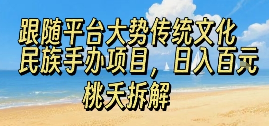 跟随平台大势传统文化民族手办项目，操作非常简单，日入1张-禾谷轻创网