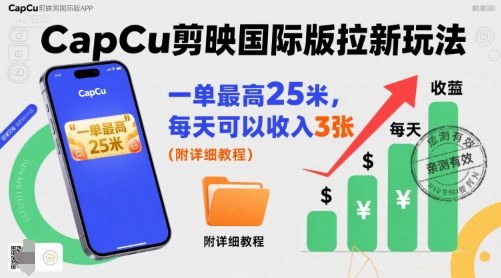 一单最高25米，亲测CapCu剪映国际版拉新玩法，每天可以收入3张(附详细教程)-禾谷轻创网