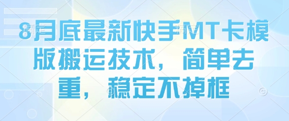 8月底最新快手MT卡模版搬运技术，简单去重，稳定不掉框-禾谷轻创网