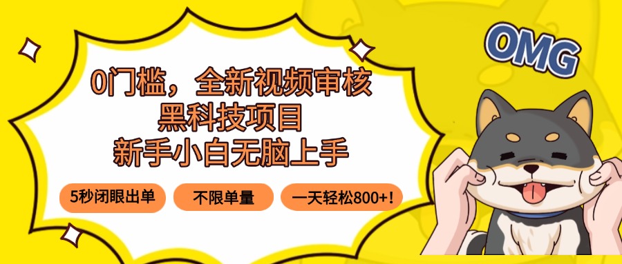 0门槛，全新视频审核黑科技项目，新手小白无脑上手5秒闭眼出单，不限单…-禾谷轻创网