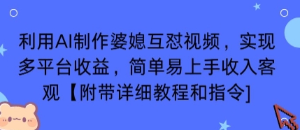 利用AI制作婆媳互怼视频，实现多平台收益，简单易上手收入可观【附带详细教程和指令】-禾谷轻创网