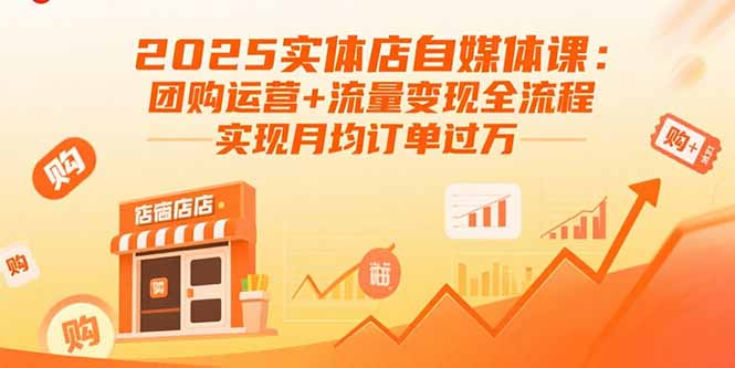 2025实体店自媒体课：团购运营+流量变现全流程，实现月均订单过万-禾谷轻创网