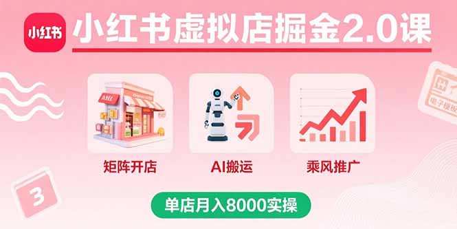 小红书虚拟店掘金2.0课，矩阵开店+AI搬运+乘风推广，单店月入8000实操-禾谷轻创网