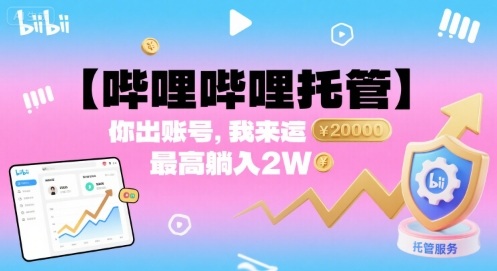 【哔哩哔哩托管】你出账号，我来运营，最高躺入2W【揭秘】-禾谷轻创网