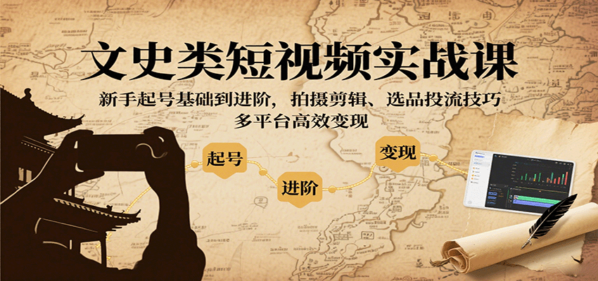 文史类短视频实战课，新手起号基础到进阶，拍摄剪辑、选品投流技巧，多平台高效变现-禾谷轻创网