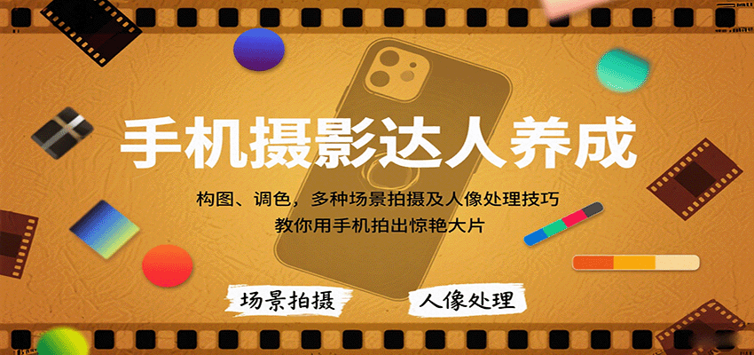 手机摄影达人养成，构图、调色，多种场景拍摄及人像处理技巧，教你用手机拍出惊艳大片-禾谷轻创网
