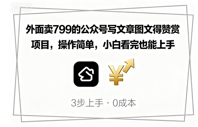 外面卖799的公众号写文章图文得赞赏项目，操作简单，小白看完也能上手-禾谷轻创网