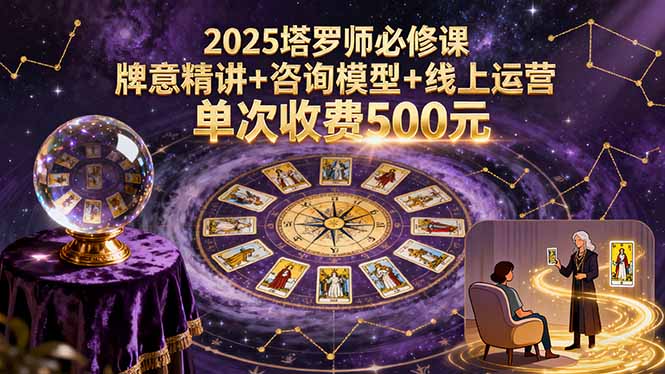 2025塔罗师必修课，牌意精讲+咨询模型+线上运营，单次收费500元-禾谷轻创网