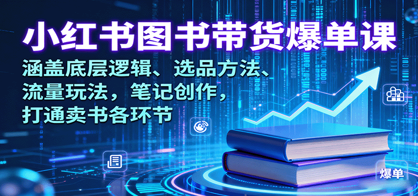 小红书图书带货爆单课：涵盖底层逻辑、选品方法、流量玩法，笔记创作，打通卖书各环节-禾谷轻创网