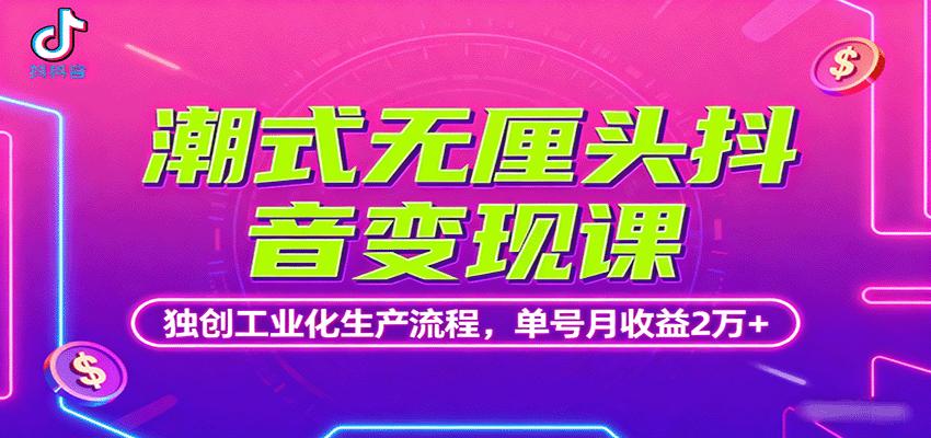 潮式无厘头抖音变现课，独创工业化生产流程，单号月收益2万+-禾谷轻创网