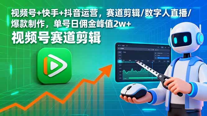 视频号+快手+抖音运营,赛道剪辑/数字人直播/爆款制作,单号日佣金峰值2w+-禾谷轻创网