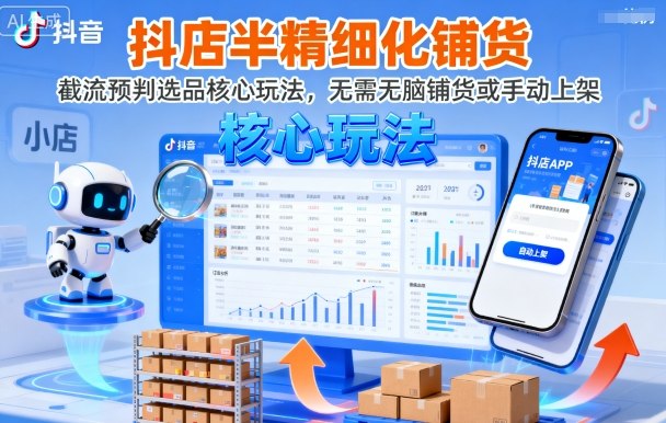 抖店半精细化铺货，截流预判选品核心玩法，无需无脑铺货或手动上架(更新9月)-禾谷轻创网