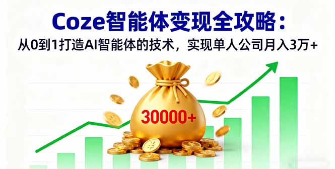 Coze智能体变现全攻略：从0到1打造AI智能体的技术，实现单人公司月入3万+-禾谷轻创网