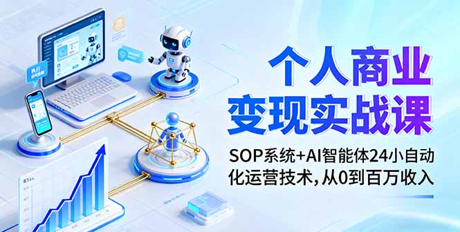 个人商业变现实战课：SOP系统+AI智能体24小自动化运营技术，从0到百万收入-禾谷轻创网