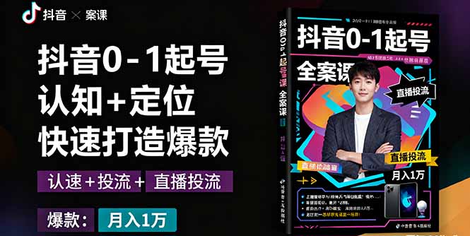 抖音0-1起号全案课：认知+定位+直播投流+快速打造爆款，月入10万+秘籍-禾谷轻创网