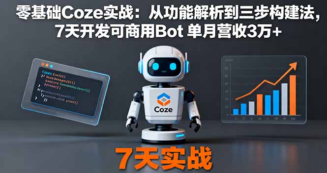 零基础Coze实战：从功能解析到三步构建法，7天开发可商用Bot 单月营收3万+-禾谷轻创网