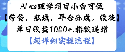 AI+心理学项目，小白可做，变现渠道多【带货，私域，平台分成，收徒】单日收益1k-禾谷轻创网