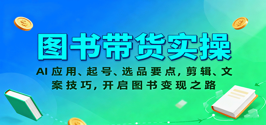 图书带货实操，AI应用、起号、选品要点，剪辑、文案技巧，开启图书变现之路-禾谷轻创网