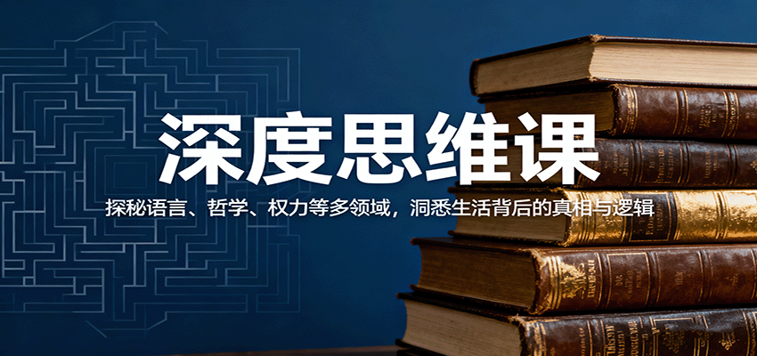 深度思维课：探秘语言、哲学、权力等多领域，洞悉生活背后的真相与逻辑-禾谷轻创网