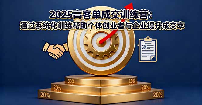 2025高客单成交训练营：通过系统化训练帮助个体创业者与企业提升成交率-禾谷轻创网