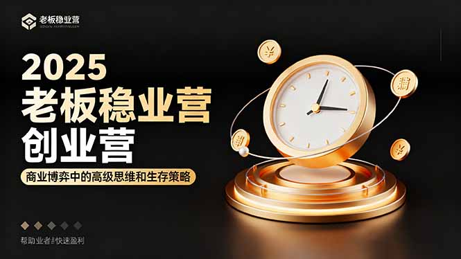2025老板稳赚创业营：商业博弈中高级思维和生存策略，帮助创业者快速盈利-禾谷轻创网